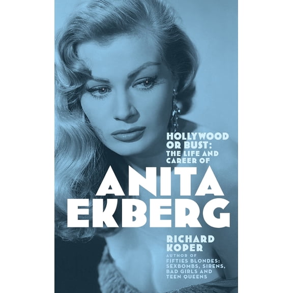 Hollywood or Bust: The Life and Career of Anita Ekberg, (Hardcover)