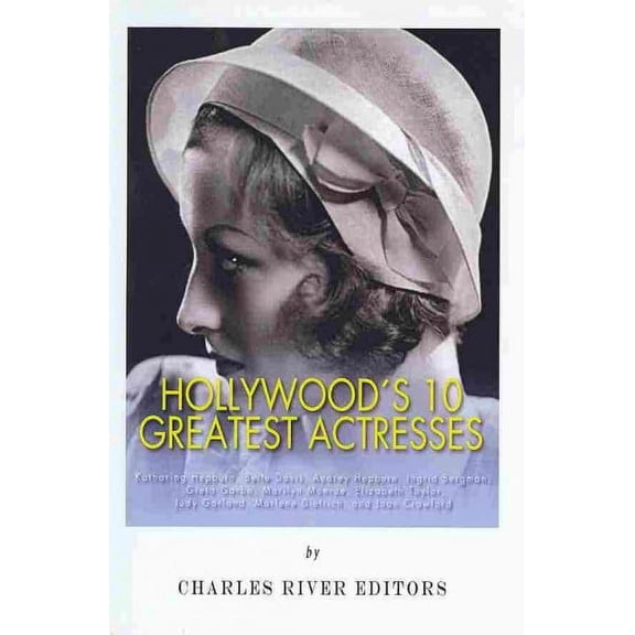 Hollywood's 10 Greatest Actresses: Katharine Hepburn, Bette Davis, Audrey Hepburn, Ingrid Bergman, Greta Garbo, Marilyn Monroe, Elizabeth Taylor, Judy Garland, Marlene Dietrich, and Joan Crawford (Pap