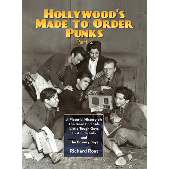 Hollywood's Made To Order Punks, Part 2: A Pictorial History of: The Dead End Kids Little Tough Guys East Side Kids and , (Hardcover)