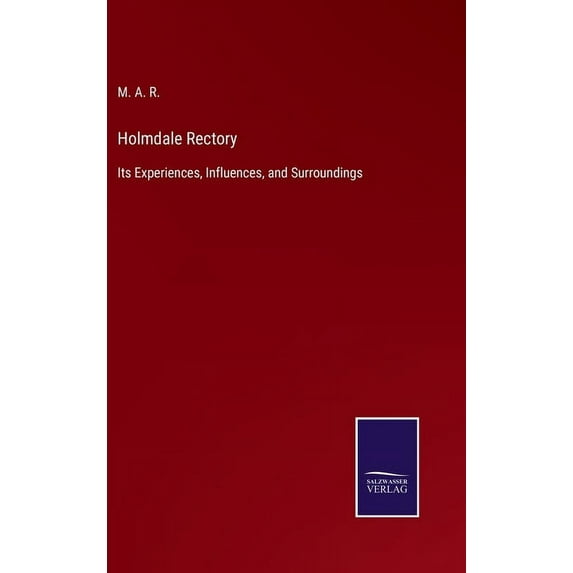 Holmdale Rectory: Its Experiences, Influences, and Surroundings (Hardcover)