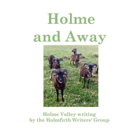 Holme and Away: Holme Valley Writing by the Holmfirth Writers' Group (Paperback)
