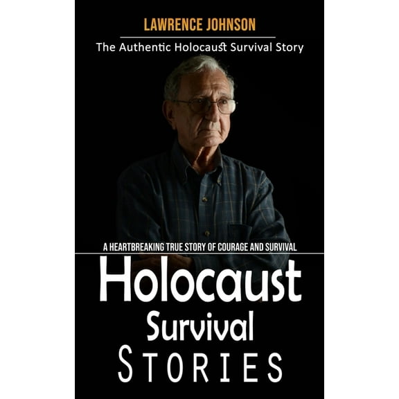 Holocaust Survival Stories: The Authentic Holocaust Survival Story (A Heartbreaking True Story of Courage and Survival), (Paperback)