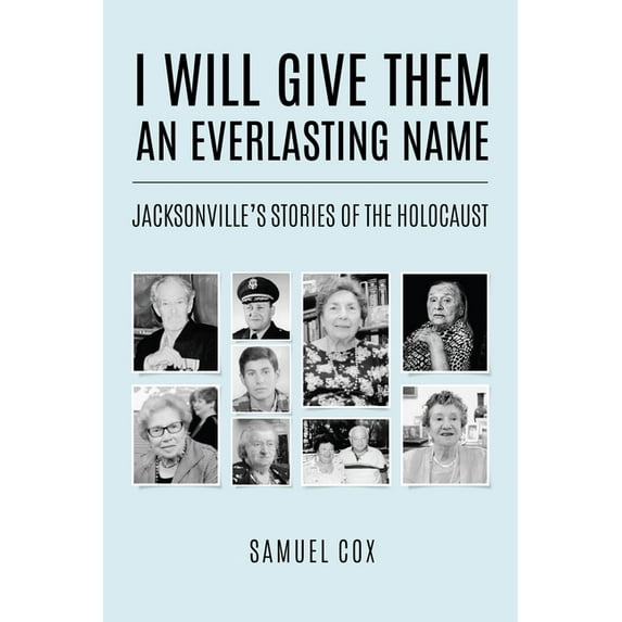 Holocaust Survivor True Stories I Will Give Them an Everlasting Name: Jacksonville's Stories of the Holocaust, (Paperback)