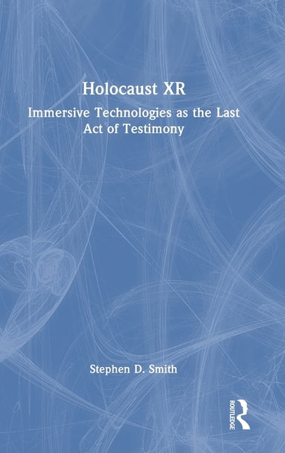 Holocaust XR: Immersive Technologies as the Last Act of Testimony, (Hardcover)