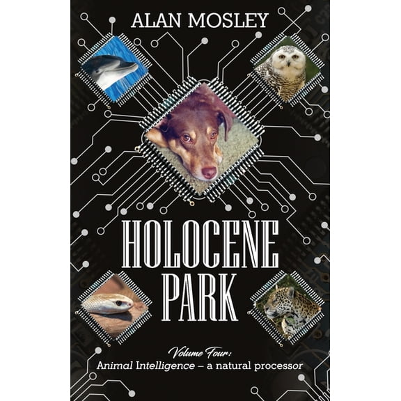 Holocene Park: Volume 4: Animal Intelligence - a natural processor (Paperback)
