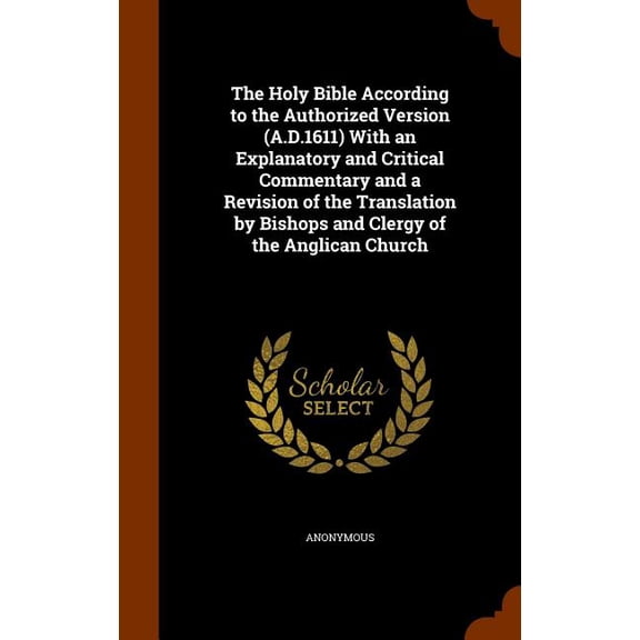 The Holy Bible According to the Authorized Version (A.D.1611) With an Explanatory and Critical Commentary and a Revision of the Translation by Bishops and Clergy of the Anglican Church (Hardcover)