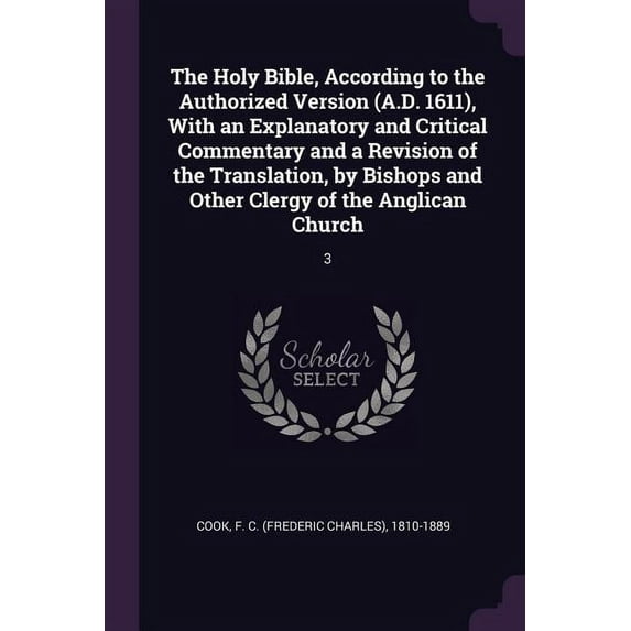 The Holy Bible, According to the Authorized Version (A.D. 1611), With an Explanatory and Critical Commentary and a Revision of the Translation, by Bishops and Other Clergy of the Anglican Church (Pape