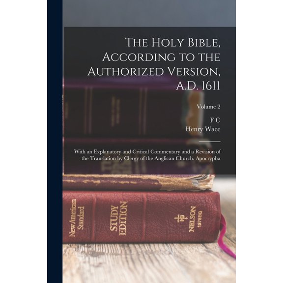The Holy Bible, According to the Authorized Version, A.D. 1611 : With an Explanatory and Critical Commentary and a Revision of the Translation by Clergy of the Anglican Church. Apocrypha; Volume 2 (Paperback)