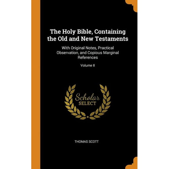 The Holy Bible, Containing the Old and New Testaments: With Original Notes, Practical Observation, and Copious Marginal References; Volume II Hardcover 0342451596 9780342451593 Thomas Scott