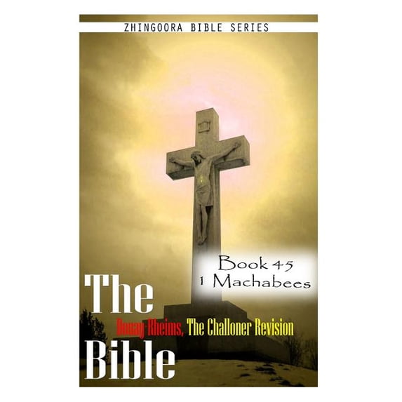 The Bible Douay-Rheims, the Challoner Revision- Book 45 1 Machabees (Paperback) by Zhingoora Bible Series