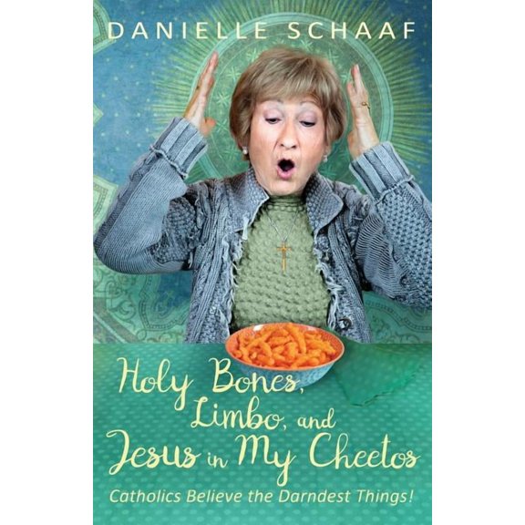 Holy Bones, Limbo, and Jesus in My Cheetos: Catholics Believe the Darndest Things! (Paperback)