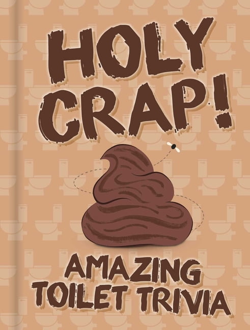 Holy Crap!: Amazing Toilet Trivia Humor Book for Your Bathroom, (Hardcover)