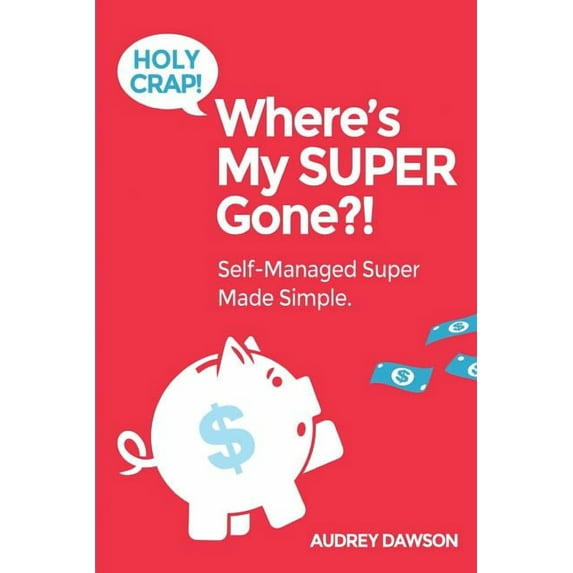 Holy Crap! Where?s My Super Gone?!: Self-Managed Simple Made Easy Paperback