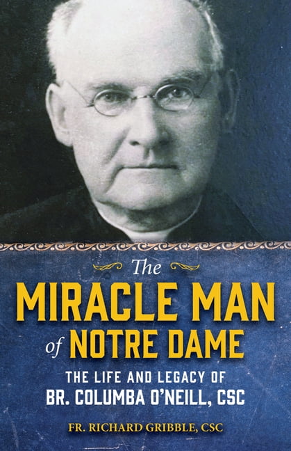 Holy Cross Book The Miracle Man of Notre Dame: The Life and Legacy of Br. Columba O'Neill, CSC, (Paperback)