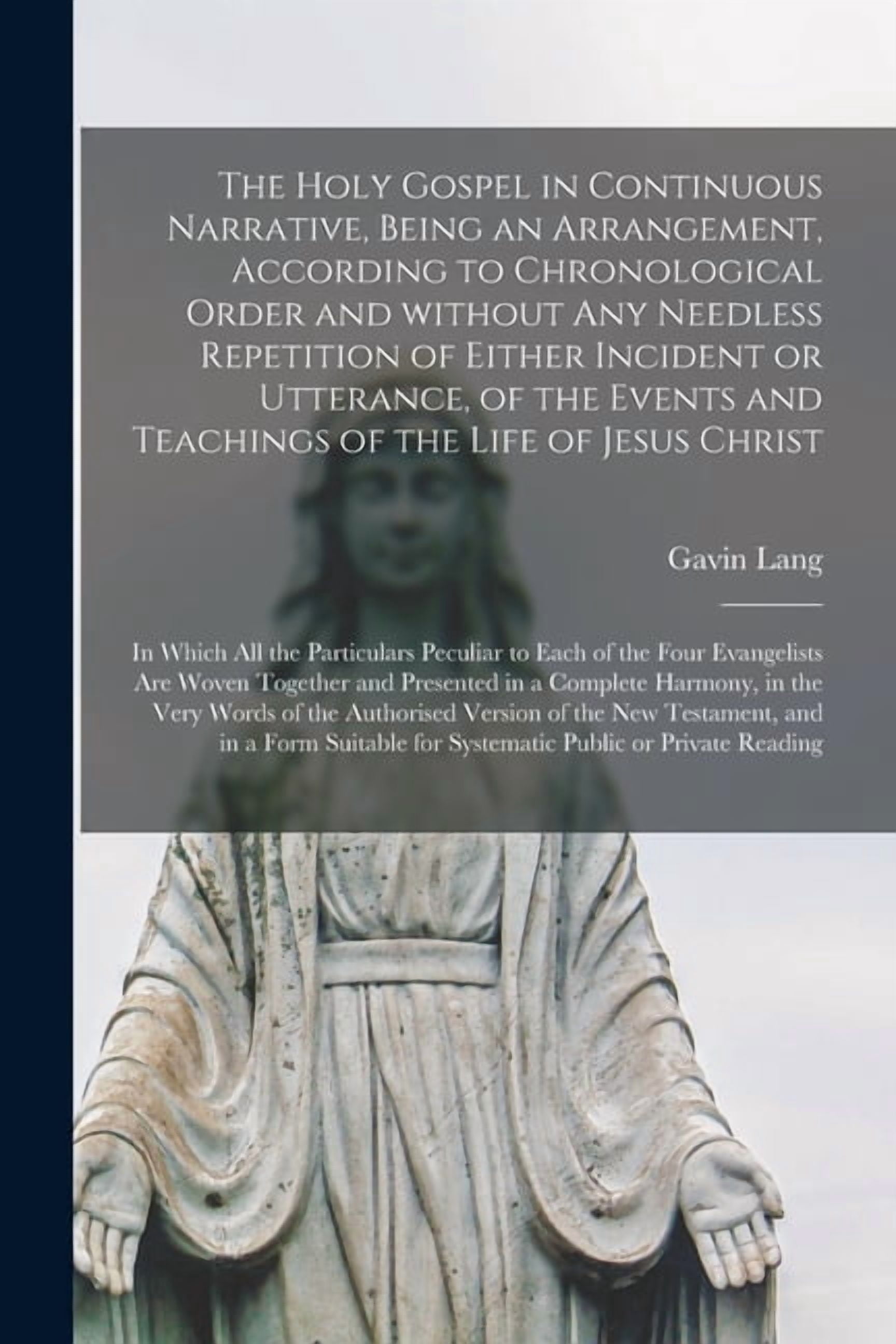 The Holy Gospel in Continuous Narrative, Being an Arrangement ...