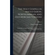 The Holy Gospels in Anglo-Saxon, Northumbrian, and Old Mercian Versions Synoptically Arranged, With Collations Exhibiti, Hardcover