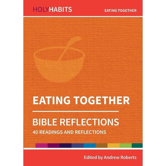 Holy Habits Bible Reflections: Eating Together: 40 readings and teachings (Paperback)