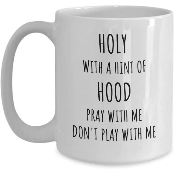 Holy With A Hint Of Hood Coffee Cup - Funny Don't Play With Me Mug, Humorous Faith And Religion Coffee Mug, Silly Spiritual Cup, Fun Gift for Religious Friend, Funny Faith Cup, White, 15oz