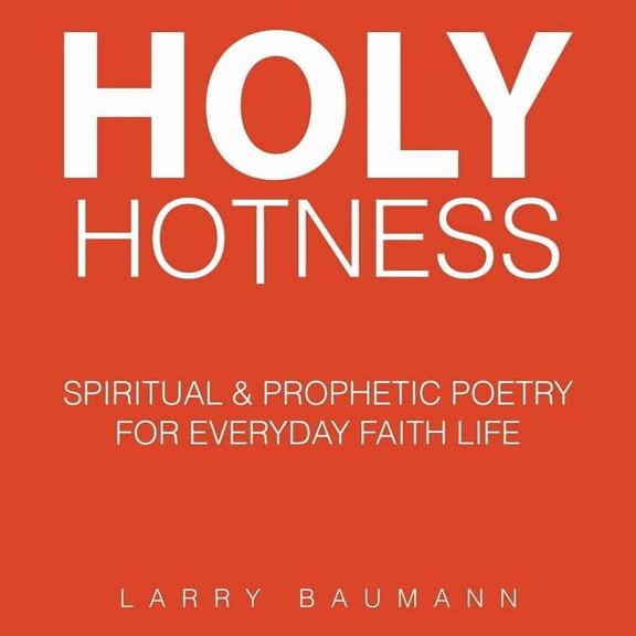 Holy Hotness: Spiritual & prophetic poetry for everyday faith life