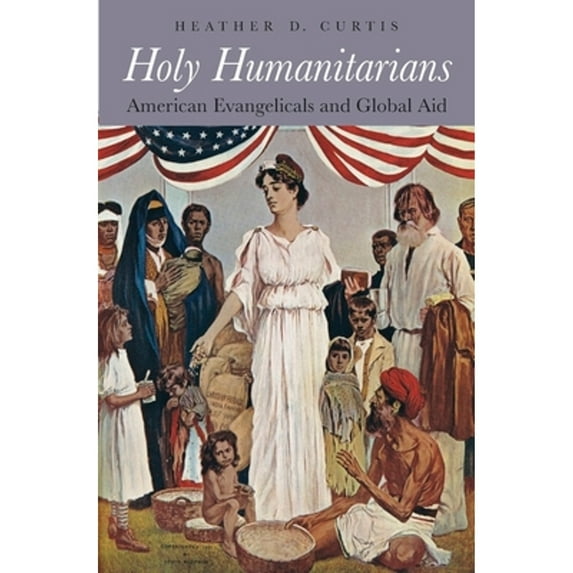 Pre-Owned Holy Humanitarians: American Evangelicals and Global Aid (Hardcover) 0674737369 9780674737365