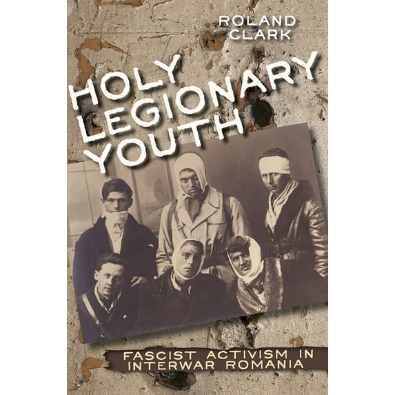 Holy Legionary Youth: Fascist Activism in Interwar Romania, (Hardcover)