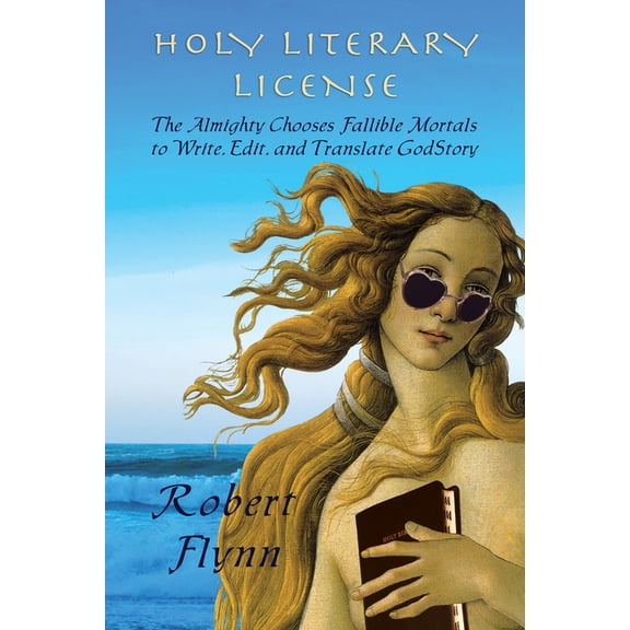 Holy Literary License: The Almighty Chooses Fallible Mortals to Write, Edit, and Translate Godstory, (Paperback)