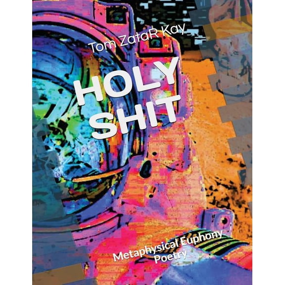 HOLY SHIT: Metaphysical Euphony Poetry Paperback 1718006144 9781718006140 Tom ZataR Kay