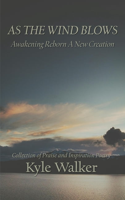Holy Spirit Inspired Freestyle Poetry As The Wind Blows, Awakening Reborn A New Creation: Collection of Praise and Inspiration Poetry, (Paperback)