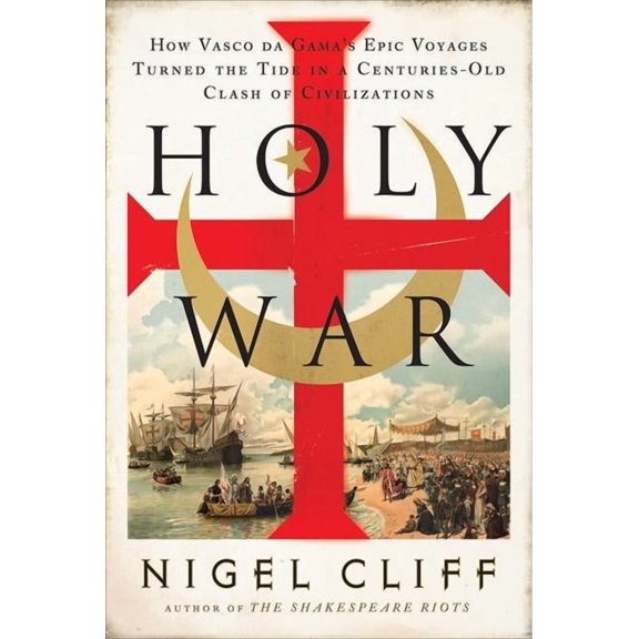 Holy War: How Vasco Da Gama's Epic Voyages Turned the Tide in a Centuries-Old Clash of Civilizations, (Hardcover)
