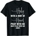 thumbnail image 1 of Holy With A Hint Of Hood Pray With Me Don't Play With Me T-Shirt, 1 of 3