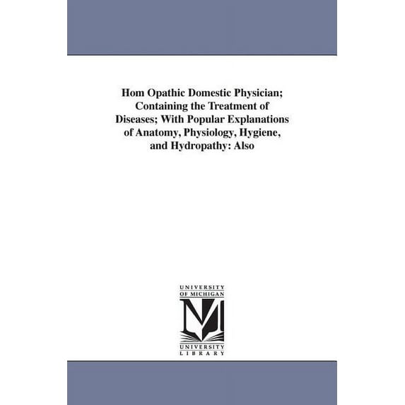 Hom Opathic Domestic Physician; Containing the Treatment of Diseases; With Popular Explanations of Anatomy, Physiology, , (Paperback)