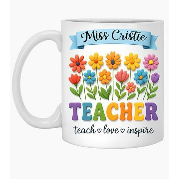 Floral Teacher Name Personalized Miss Cristie 1wildflowers, Teach Love Appreciation 11oz Mug 11 Oz White Ceramic Coffee Mug 961718