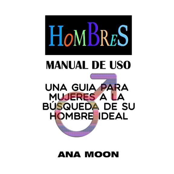 Hombres, manual de uso: Una gua para mujeres a la bsqueda de su hombre ideal, (Paperback)