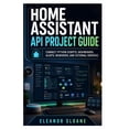 thumbnail image 1 of Home Assistant API Project Guide: Connect Python Scripts, Dashboards, Alerts, Webhooks, and External Services, (Paperback), 1 of 1