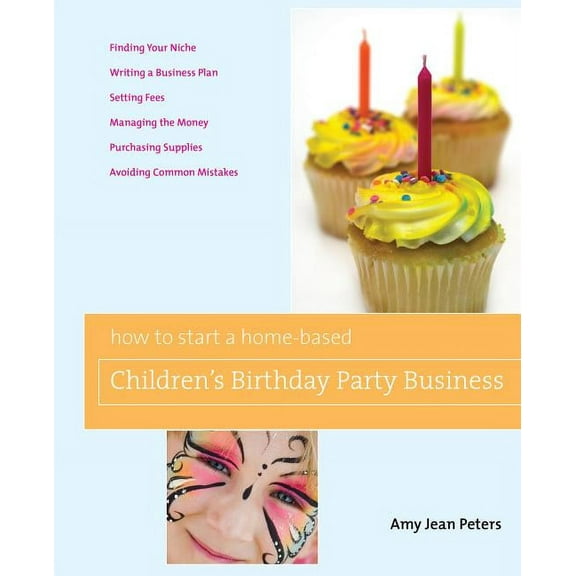 Home-Based Business Series: How to Start a Home-Based Children's Birthday Party Business (Paperback)