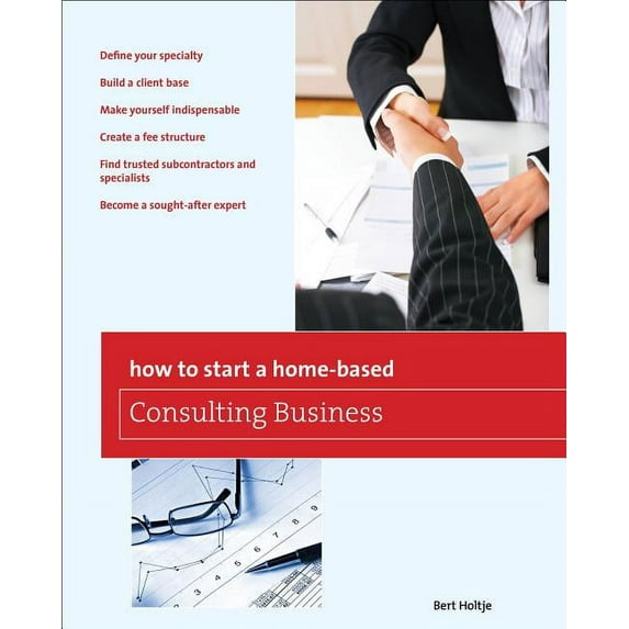 Home-Based Business Series: How to Start a Home-Based Consulting Business : *Define Your Specialty *Build A Client Base *Make Yourself Indispensable *Create A Fee Structure *Find Trusted Subcontractors And Specialists *Become A Sought-After Expert (Paperback)