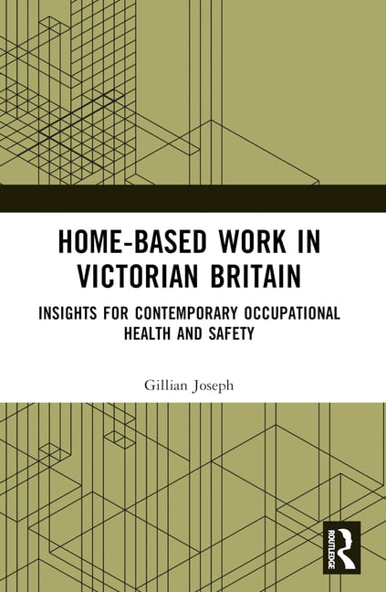 Home-based Work in Victorian Britain: Insights for Contemporary Occupational Health and Safety, (Paperback)