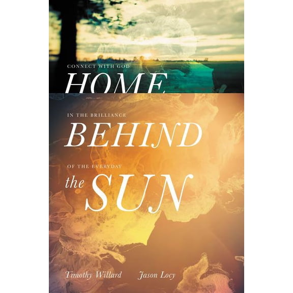 Home Behind the Sun: Connect with God in the Brilliance of the Everyday (Hardcover)