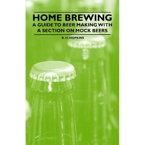 Home Brewing - A Guide to Beer Making with a Section on Mock Beers (Paperback)