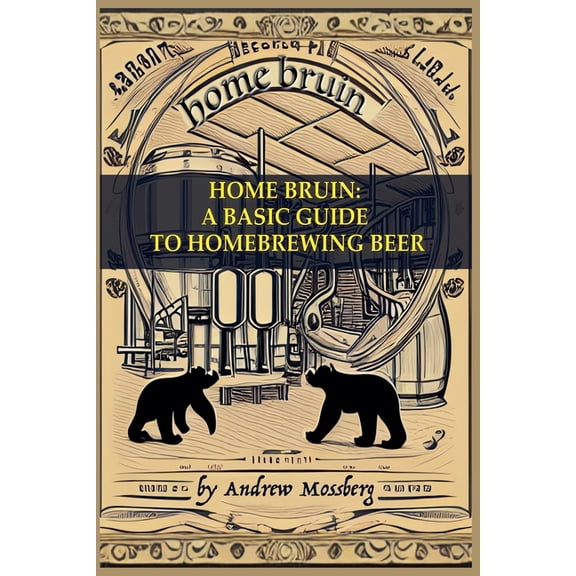 Home Bruin: A Basic Guide to Homebrewing Beer, (Paperback)