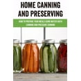 thumbnail image 1 of Home Canning And Preserving: How To Prepare Your Meals Using Water-Bath Canning And Pressure Canning: Canning Books For Preserving Food At Home (Paperback), 1 of 1