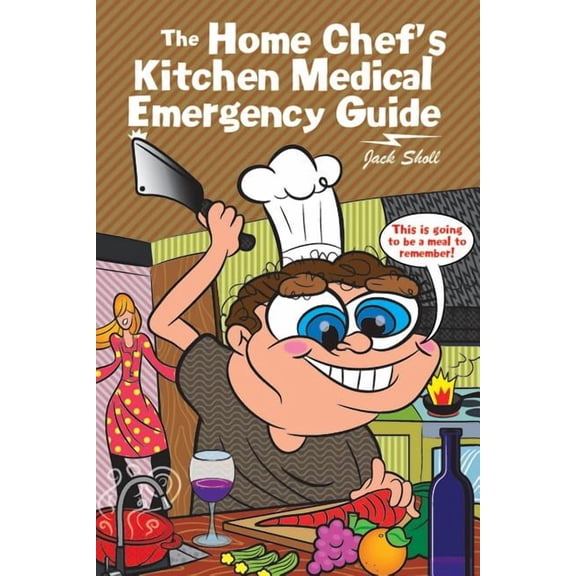 The Home Chef's Kitchen Medical Emergency Guide (Paperback) by Jack Sholl