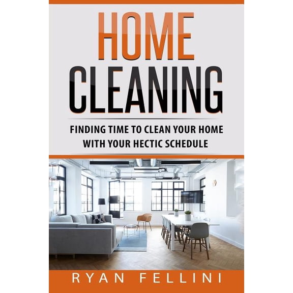 Home Cleaning: Finding Time to Clean your Home with your Hectic Schedule (Paperback)