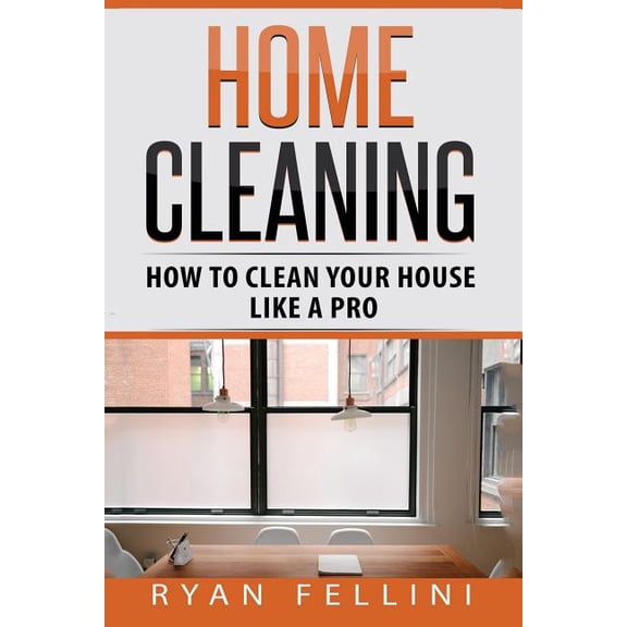 Home Cleaning: How to Clean your House Like a Pro (Paperback)