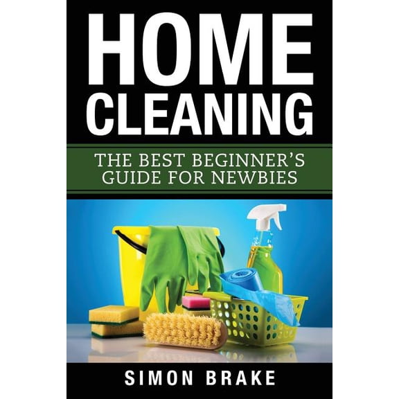 Home Cleaning : The Best Beginner's Guide for Newbies
