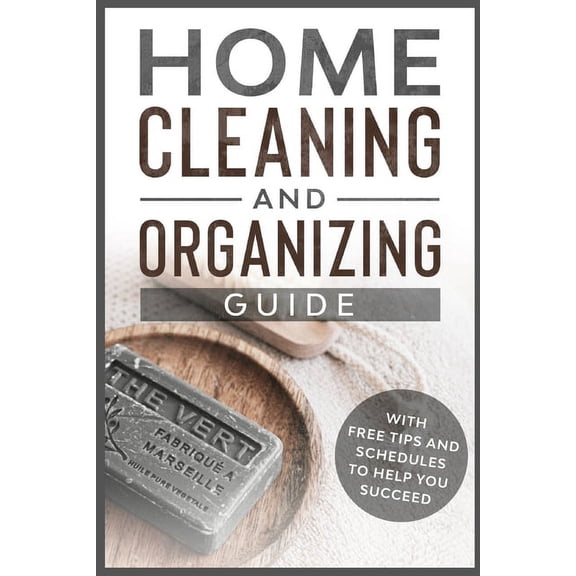 Home Cleaning and Organizing Guide: With Free Tips and Schedules to Help You Succeed (Paperback)
