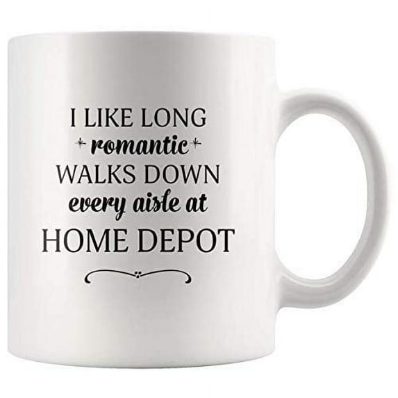 Home Depot Mug I Like Long Romantic Walks Down Every Aisle At Home Depot Funny Coffee Mugs for Women & Men 11 oz Cup Printed Both Sides