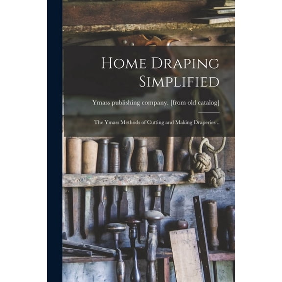Home Draping Simplified; the Ymass Methods of Cutting and Making Draperies .. (Paperback)
