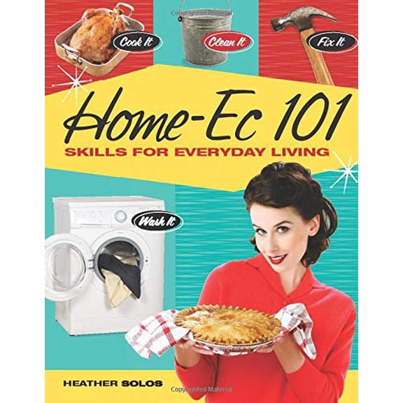 Pre-Owned Home-Ec 101: Skills for Everyday Living - Cook it, Clean it, Fix it, Wash it (Paperback) 1440308535 9781440308536