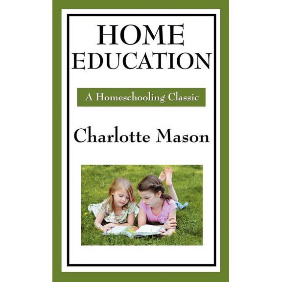 Home Education: Volume I of Charlotte Mason's Original Homeschooling Series, (Hardcover)